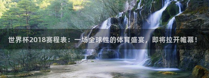 澳门世界杯直播：世界杯2018赛程表：一场全球性的体育盛宴，即将拉开帷幕！